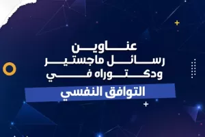 عناوين رسائل ماجستير ودكتوراه في التوافق النفسي