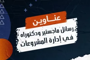 عناوين رسائل ماجستير ودكتوراه في إدارة المشروعات