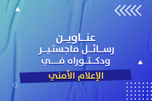 عناوين رسائل ماجستير ودكتوراه في الإعلام الأمني